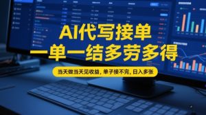 AI代写接单,一单一结多劳多得,当天做当天见收益,单子接不完,日入多张【全网最全实操课程】-副业资源站