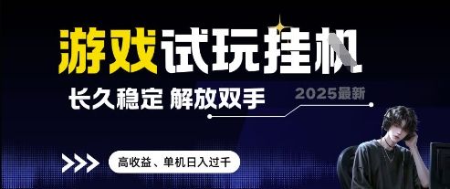 2025最新游戏试玩挂G，长久稳定，解放双手 高收益，单机日入过千【揭秘】-副业资源站