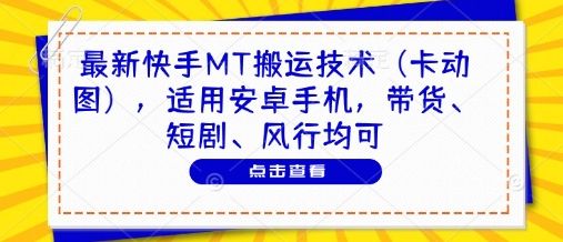 最新快手MT搬运技术（卡动图），适用安卓手机，带货、短剧、风行均可-副业资源站