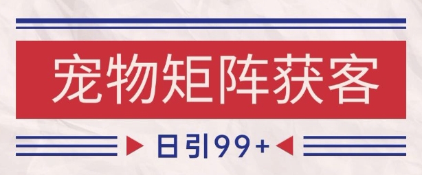 小红书某音宠物赛道引流获客 自热矩阵日引200+【揭秘】-副业资源站