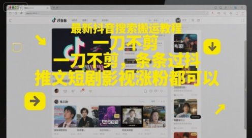 最新抖音搜索搬运教程，一刀不剪，条条过抖，推文短剧影视涨粉都可以-副业资源站