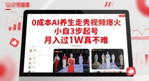 0成本AI养生走秀视频爆火，小自3步起号，月入过1W真不难-副业资源站