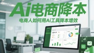 Ai电商降本增效线上课,电商人如何用Ai工具降本增效-副业资源站