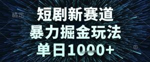 短剧新赛道，暴力掘金玩法，单日1k+【揭秘】-副业资源站