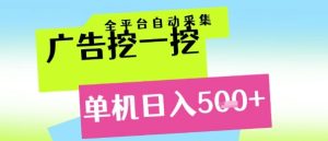 广告挖一挖全自动采集，单机日入5张+，小白轻松矩阵【揭秘】-副业资源站