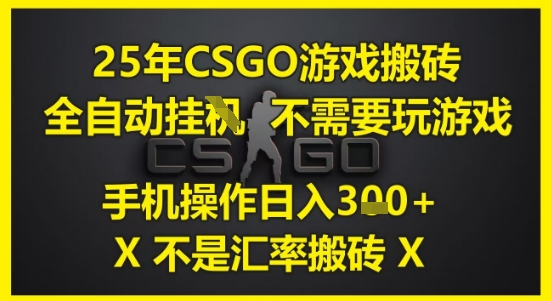 25年CSGO游戏搬砖，全自动运行，不需要玩游戏，手机操作日入3张(不是汇率搬砖)【揭秘】-副业资源站