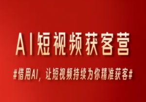 AI短视频获客营,借用AI,让短视频持续为你精准获客-副业资源站