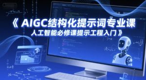 AIGC结构化提示词专业课,人工智能必修课提示工程入门-副业资源站