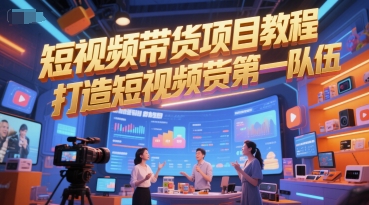 短视频带货项目教程，打造短视频带货第一队伍-副业资源站