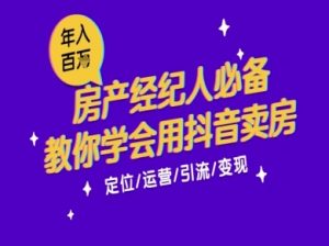 7天学会抖音卖房：从月薪5千到年入百W，新时代房产经纪人必备技能-副业资源站