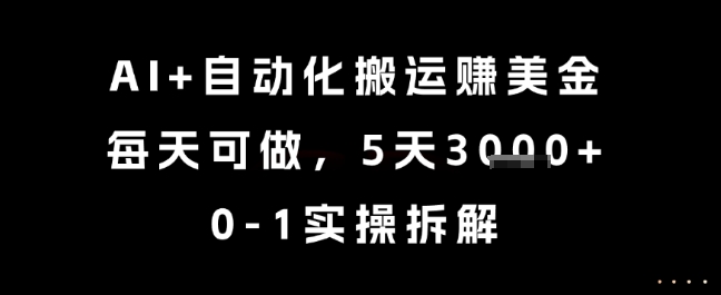 AI+自动化搬运挣美金，每天可做，5天3k+，0-1实操拆解【揭秘】-副业资源站