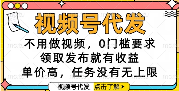视频号代发，不用做视频，0门槛要求，领取发布就有收益，单价高，任务没有无上限【揭秘】-副业资源站