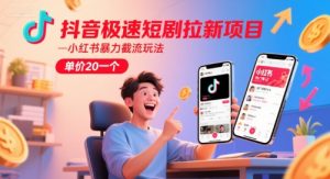 抖音极速短剧拉新项目，小红书暴力截流玩法，单价20一个-副业资源站
