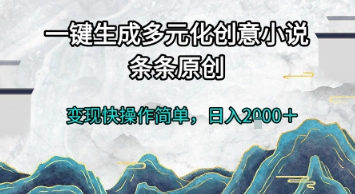 一键生成多元化创意小说，条条原创，变现快操作简单，日入2k+【揭秘】-副业资源站