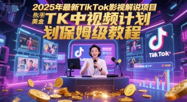 2025年最新TikTok影视解说项目,新手也能挣美金,TK中视频计划保姆级教程
