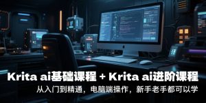 krita ai基础课程+Krita ai进阶课程,从入门到精通,电脑端操作,新手老手都可以学-副业资源站