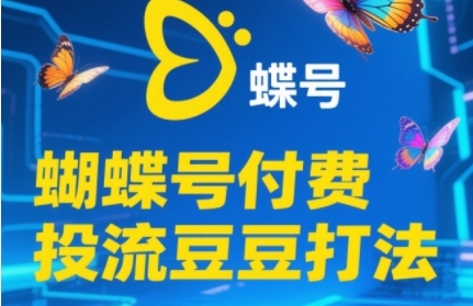 2025蝴蝶号付费投流豆豆打法，助新手快速掌握付费流量撬动自然流的核心玩法-副业资源站