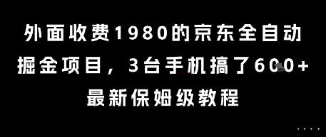 外面收费1980的京东全自动掘金项目，3台手机搞了6张，最新保姆级教程【揭秘】-副业资源站