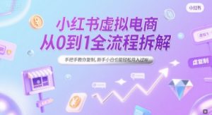 小红书虚拟电商从0到1全流程拆解，手把手教你复制，新手小白也能轻松月入过W-副业资源站