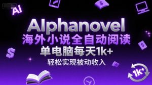 AIphanovel海外小说全自动阅读，单电脑每天1k+，轻松实现被动收入【揭秘】-副业资源站