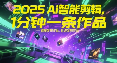 2025Ai智能剪辑，不需要剪辑，直接发布作品，自动剪辑，1分钟一条作品-副业资源站