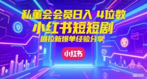 私董会会员日入4位数小红书红果短剧拉新爆单经验分享-副业资源站