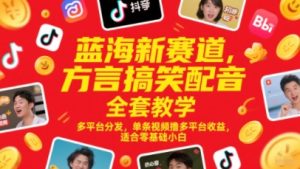 蓝海新赛道，方言搞笑配音全套教学，多平台分发，单条视频撸多平台收益，适合零基础小白-副业资源站