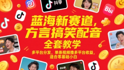 蓝海新赛道，方言搞笑配音全套教学，多平台分发，单条视频撸多平台收益，适合零基础小白-副业资源站