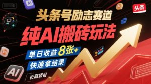 头条号励志赛道,纯AI搬砖玩法,单日收益8张+ ,快速拿结果,长期项目-副业资源站