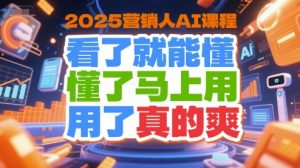 2025营销人AI课程,看了就能懂,懂了马上用,用了真的爽-副业资源站