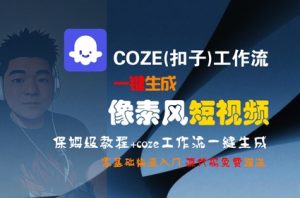 COZE(扣子)工作流一键生成像素风短视频,保姆级教程,零基础快速入门-副业资源站