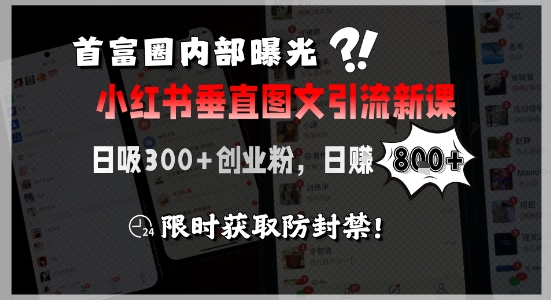 首富圈内部曝光小红书垂直图文引流新课，日吸300+创业粉，日入8张+，限时获取防封禁-副业资源站