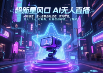 超新星风口无人直播，长期稳定，无人看顾自动运行，菜鸟可玩，日入1.3k，可复制，批量收益翻倍-副业资源站