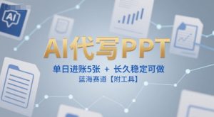 AI代写PPT,单日进账5张+,长久稳定可做,蓝海赛道【附工具】-副业资源站