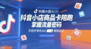 抖音小店商品卡陪跑，掌握流量密码，手把手带你从0-1做商品卡-副业资源站