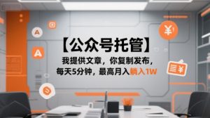 【公众号托管 】我提供文章,你复制发布,每天5分钟,最高月入躺入1W【揭秘】-副业资源站