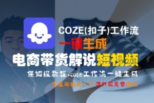COZE(扣子)工作流一键生成电商带货解说短视频,保姆级教程,0基础快手入门-副业资源站