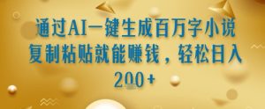 通过AI一键生成百万字小说复制粘贴就能挣钱，轻松日入2张+【揭秘】-副业资源站