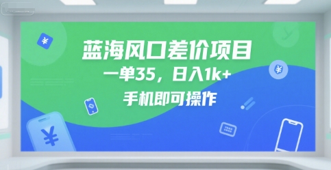 蓝海风口差价项目，一单35，日入1k+，手机即可操作【揭秘】-副业资源站