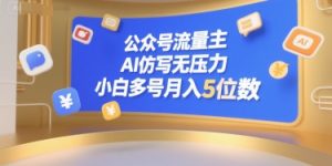 公众号流量主，AI仿写无压力，小白多号月入5位数-副业资源站
