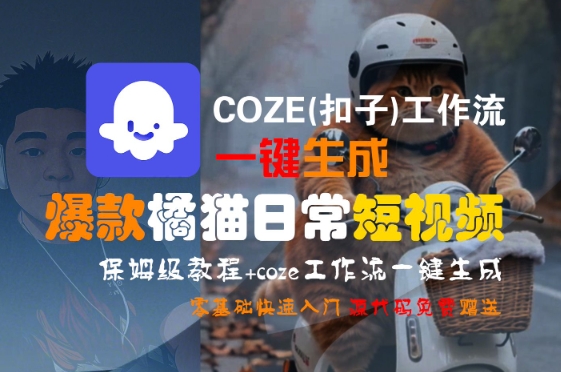 COZE(扣子)工作流一键生成爆款橘猫日常短视频，保姆级教程，零基础快速入门-副业资源站