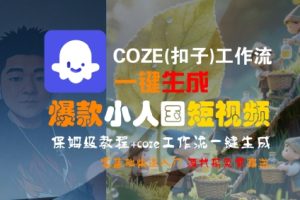 COZE(扣子)工作流一键生成爆款小人国短视频，保姆级教程，零基础快速入门-副业资源站