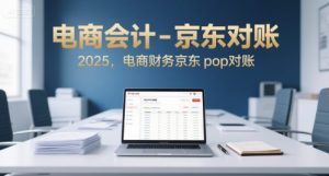 电商会计-京东对账2025,电商财务京东pop对账-副业资源站