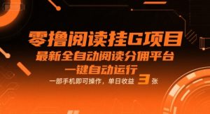 零撸阅读挂G项目，最新全自动阅读分佣平台，一键自动运行，一部手机即可操作，单日收益3张【揭秘】-副业资源站