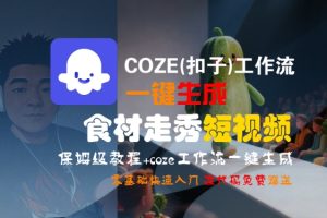 COZE(扣子)工作流一键生成食材走秀短视频,保姆级教程,零基础快速入门-副业资源站