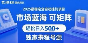 携程浏览全自动挂G项目 附号源可矩阵 轻松日入5张+【揭秘】-副业资源站