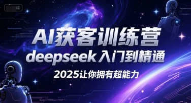 AI获客训练营，deepseek入门到精通，2025让你拥有超能力-副业资源站