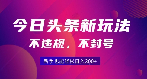 2025今日头条原创玩法5.0，不违规不封号，零门槛新手跟着做也能日入3张+-副业资源站