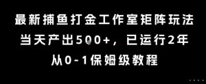 最新捕鱼打金工作室矩阵玩法，当天产出5张+，已运行2年，从0-1保姆级教程【揭秘】-副业资源站