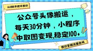 公众号头像搬运，每天30分钟，小程序中取图变现稳定100+-副业资源站